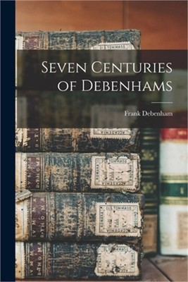 Seven Centuries of Debenhams (Paperback or Softback)