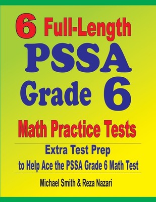 6 Full-Length Pssa Grade 6 Math Practice Tests: Extra Test Prep To Help Ace...