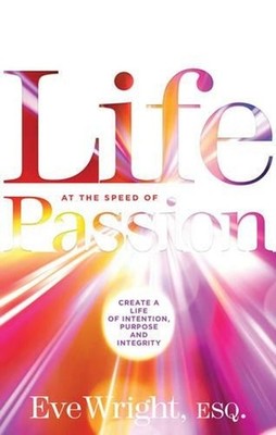Life at the Speed of Passion Life: Create a Life of Intention, Purpose and Integ