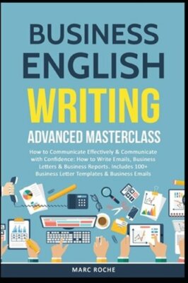 Business English Writing: Advanced Masterclass- How to Communicate Effectively &
