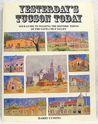 YESTERDAY'S TUCSON TODAY: YOUR GUIDE TO WALKING THE