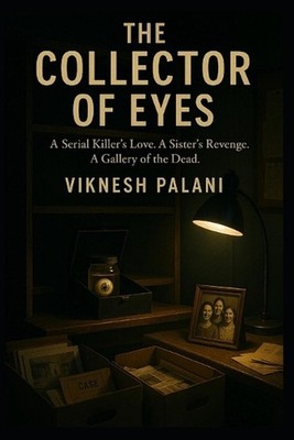 The Collector of Eyes: A Serial Killer's Love. A Sister's Revenge. A Gallery of 