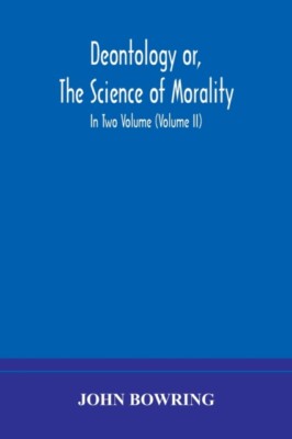 BOWRING. - Deontology or The science of morality   in which the harmo - X555z