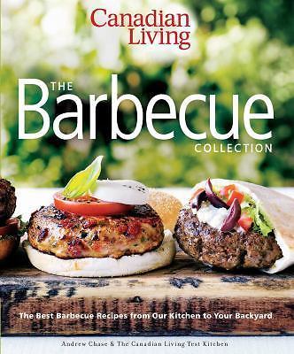 Canadian Living: The Barbecue Collection: The Best Barbecue Recipes from Our...