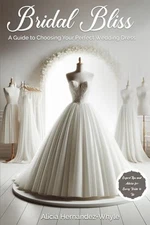 Bridal Bliss: A Guide to Choosing Your Perfect Wedding Dress (Bridal Bliss U...