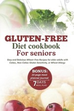 Gluten-Free Diet Cookbook for Seniors: Easy and Delicious Wheat-Free Recipes for