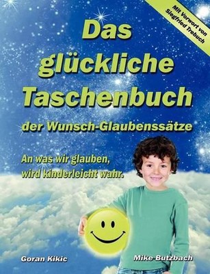 Das glckliche Taschenbuch der Wunsch-Glaubensstze: An was wir glauben, wird kind