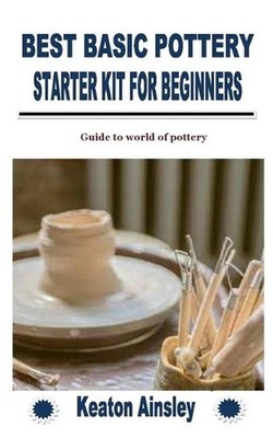 Best Basic Pottery Starter Kit for Beginners: Guide to world of pottery by Keato