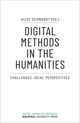 Digital Methods in the Humanities - Challenges, Ideas, Perspectives by Silke Sc