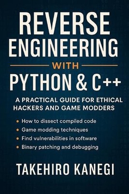 Reverse Engineering with Python & C++: A Practical Guide for Ethical Hackers and