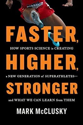 Faster, Higher, Stronger: How Sports ..., Mark McClusky