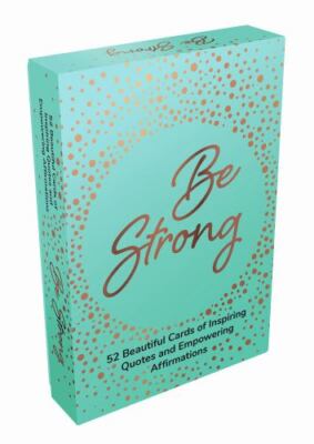 Be Strong: 52 Beautiful Cards Of Inspiring Quotes And Statements To Encourage Co