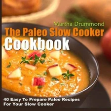 The Paleo Slow Cooker Cookbook: 40 Easy To Prepare Paleo Recipes For Your - GOOD