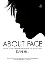 About Face : The Secrets of Emotionally Effective Advertising Dan