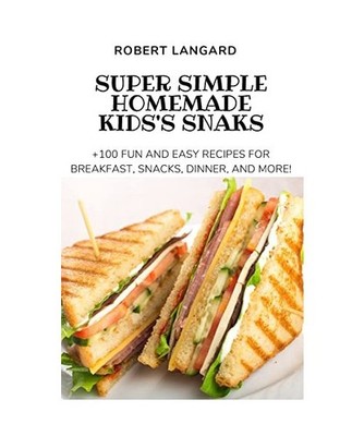 Super Simple Homemade Kids's Snaks, Robert Langard