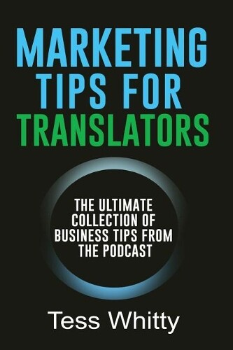 Tess Whitty Marketing Tips for Translators (Tascabile)