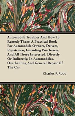 Root - Automobile Troubles And How To Remedy Them  A Practical Book Fo - X555z