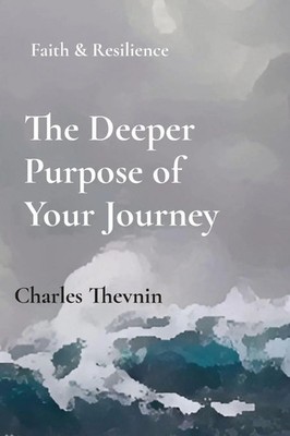 The Deeper Purpose of Your Journey Faith & Resilience Charles Thevnin Buch 2023