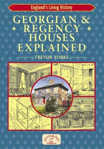 Georgian & Regency Houses Explained: Britain's Architectural... - Yorke, Trevor