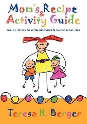 Mom's Recipe & Activity Guide: for a life filled with memories & simple pleasure