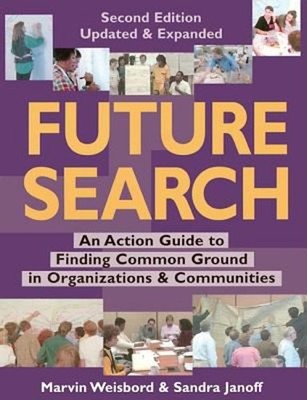 Future Search : An Action Guide to Finding Common Ground in Organ