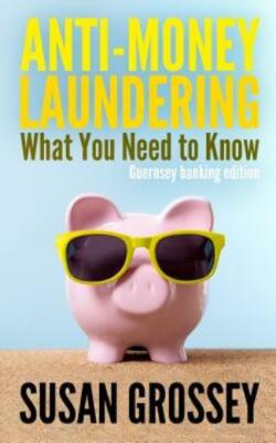Anti-Money Laundering: What You Need To Know (Guernsey Banking Edition): A ...