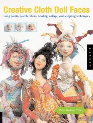 Creative Cloth Doll Faces: Using Paints, Pastels, Fibers, Beading, Collag - GOOD