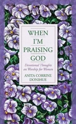 When I'm Praising God: Devotional Thoughts on Worship for Women by Donihue, Anit