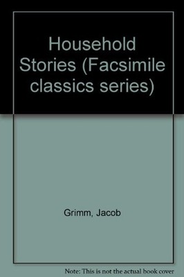 Household Stories (Facsimile classics series),Jacob Grimm, Wilhe