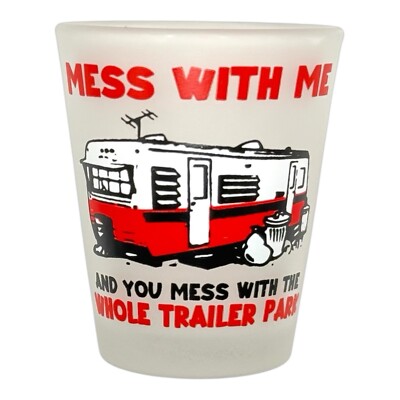 Mess With Me You Mess With Whole Trailer Park - Funny Shot Glasses (Set of 2)