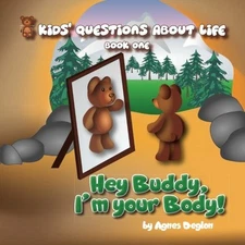 HEY BUDDY, I'M YOUR BODY! (KIDS' QUESTIONS ABOUT LIFE) By Agnes Deglon BRAND NEW