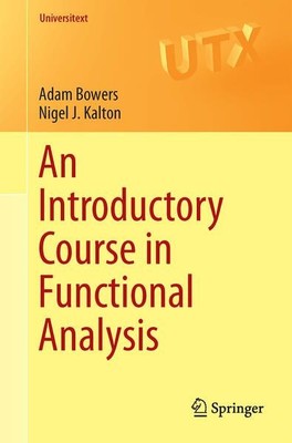 An Introductory Course in Functional Analysis. Bowers, Adam and Nigel J. Kalton: