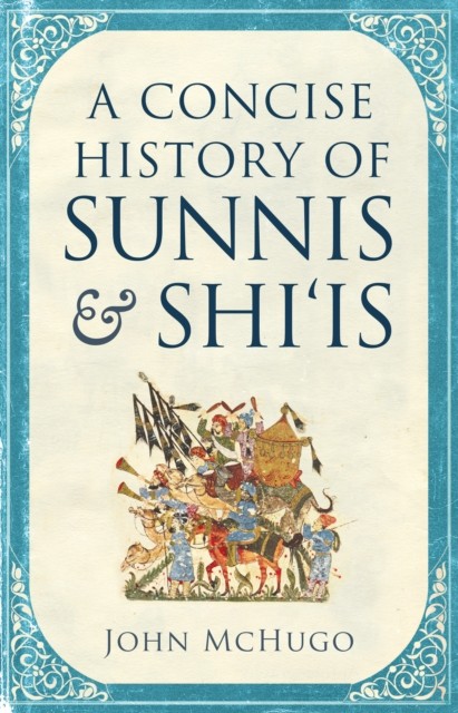 A Concise History of Sunnis and Shi`is by John McHugo (Paperback Book)
