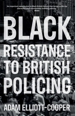 BLACK RESISTANCE TO BRITISH POLICING by Adam Elliott-Cooper Paperback Self Help