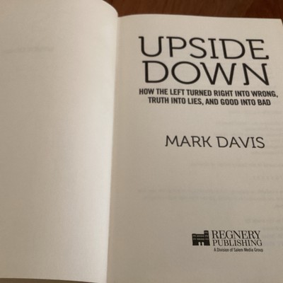 Upside Down: How the Left Turned Right into Wrong, Truth into Lies . By Davis