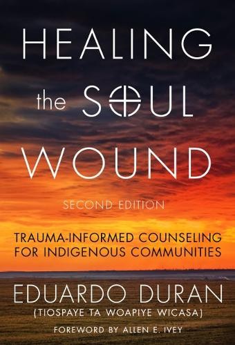 Healing the Soul Wound – Trauma–Informed Counseling for Indigenous Communities