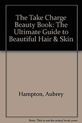 The Take Charge Beauty Book : The Ultimate Guide to Beautiful Hai