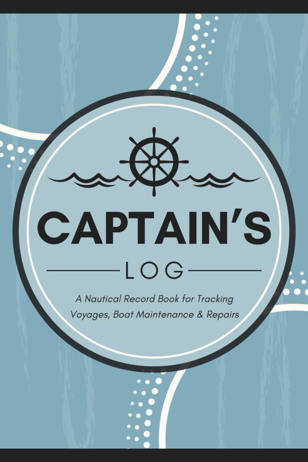 Captain's Log: A Nautical Record Book for Tracking Voyages, Boat Maintenance and