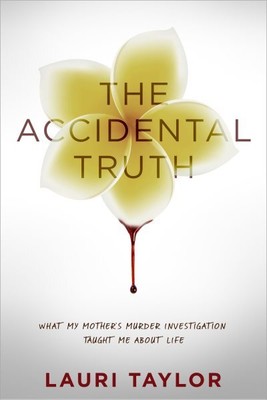 Accidental Truth : What My Mother's Murder Investigation Taught Me About Life...