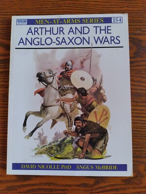 Arthur and the Anglo-Saxon Wars Osprey Publishing, David Nicolle, PhD. VERY GOOD