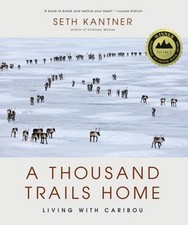 A Thousand Trails Home : Living with Caribou Hardcover Seth Kantn