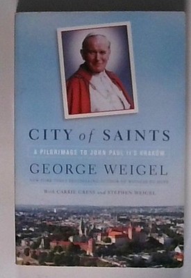 City of Saints: A Pilgrimage to John Paul II's Kraków Weigel, George, Carrie Gre