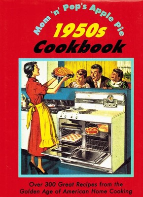 Mom'N'Pop's Apple Pie 1950s Cookbook: Over 300 Great Recipes from the Golden...