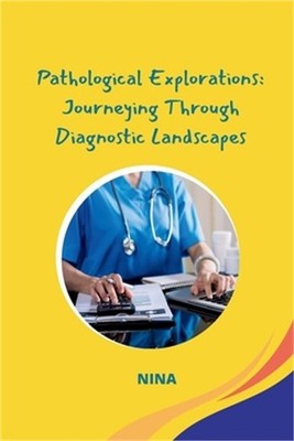 Pathological Explorations: Journeying Through Diagnostic Landscapes (Paperback o