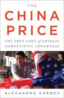 The China Price : The True Cost of Chinese Competitive Advantage