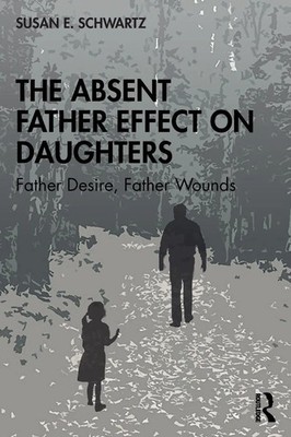 The Absent Father Effect on Daughters | Father Desire, Father Wounds | Schwartz