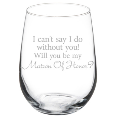 I Can't Say I Do Without You Will You Be My Matron Of Honor Proposal Wine Glass