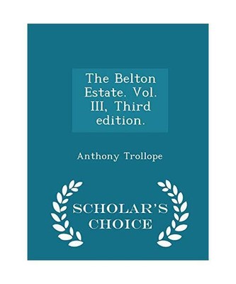 The Belton Estate. Vol. III, Third Edition. - Scholar's Choice Edition, Trollope