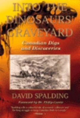 Into The Dinosaurs' Graveyard: Canadian Digs And Discoveries by David Spalding