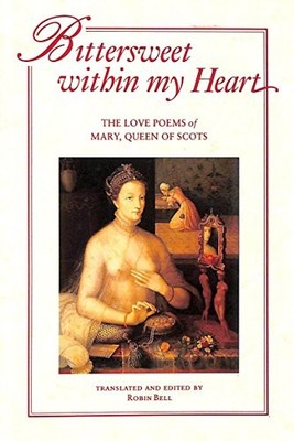 Bittersweet Within My Heart: The Love Poems of Mary, Queen of Sco by  0811802361